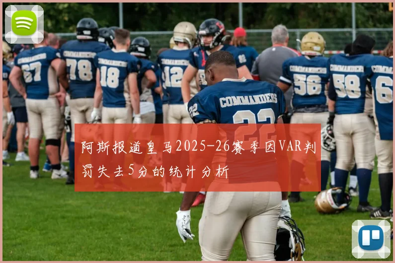 阿斯报道皇马2025-26赛季因VAR判罚失去5分的统计分析