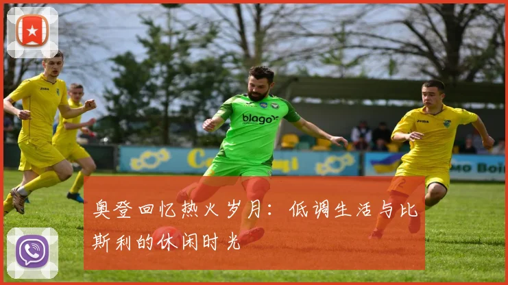 奥登回忆热火岁月：低调生活与比斯利的休闲时光